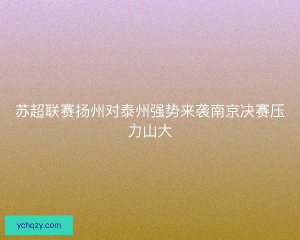 苏超联赛扬州对泰州强势来袭南京决赛压力山大 苏超联赛扬州对泰州强势来袭南京决赛压力山大